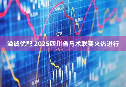 溢诚优配 2025四川省马术联赛火热进行