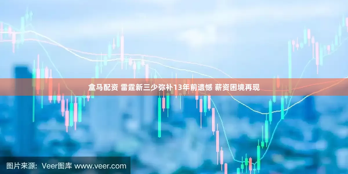 盒马配资 雷霆新三少弥补13年前遗憾 薪资困境再现
