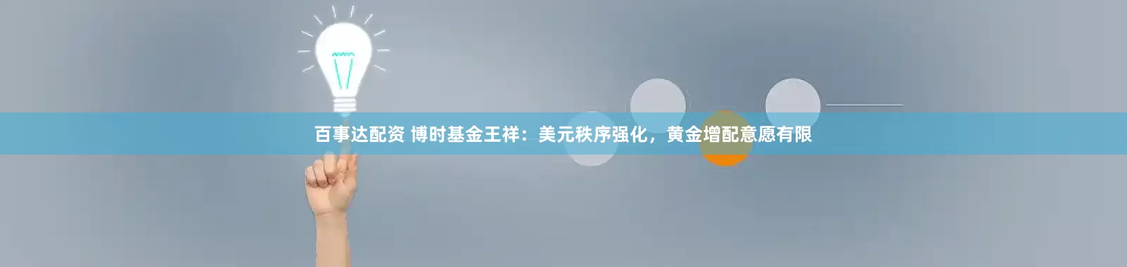 百事达配资 博时基金王祥：美元秩序强化，黄金增配意愿有限