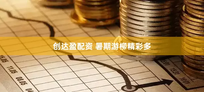 创达盈配资 暑期游柳精彩多
