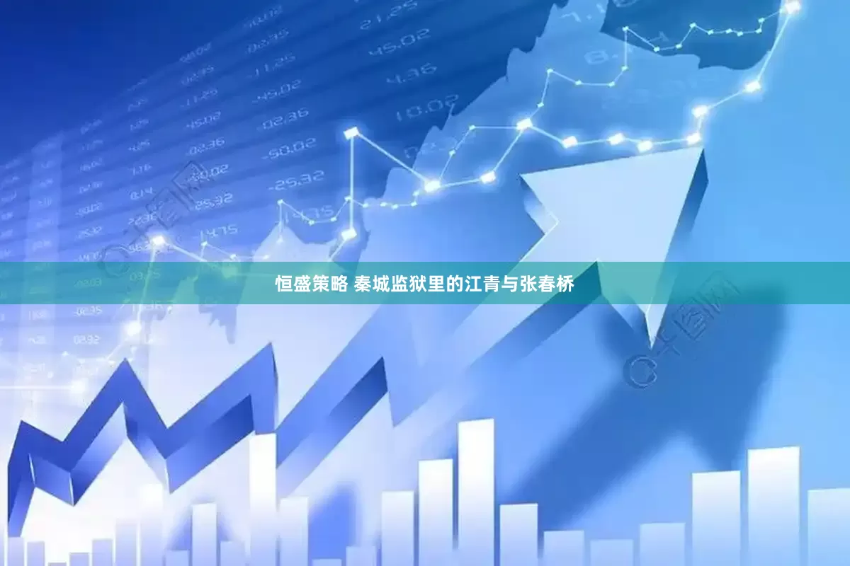 恒盛策略 秦城监狱里的江青与张春桥