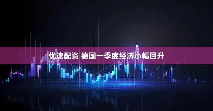 优速配资 德国一季度经济小幅回升